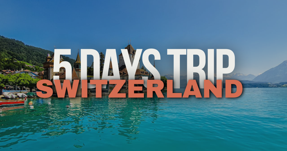 Switzerland 5 Days Trip The Ultimate Itinerary WalkValue